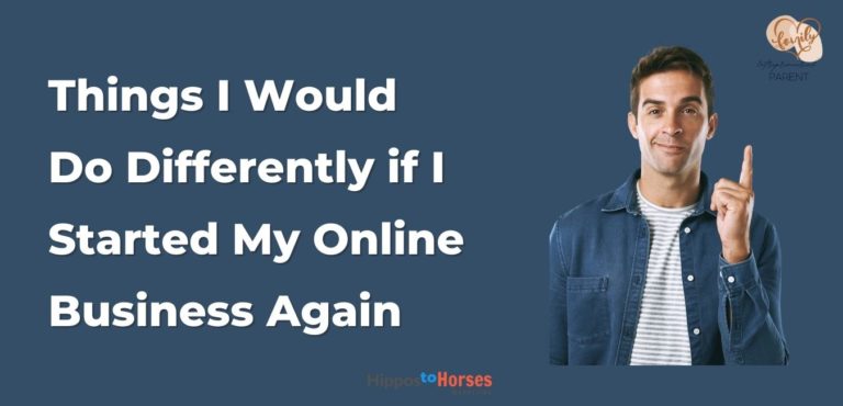 Things I Would Do Differently if I Started My Online Business Again